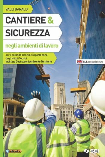 Cantiere e sicurezza negli ambienti di lavoro-Laboratorio per lo sviluppo delle competenze. - Vallì Baraldi - Libro SEI 2015 | Libraccio.it