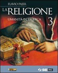 La religione. Umanità in ricerca. Vol. 3 - Flavio Pajer - Libro SEI 2011 | Libraccio.it