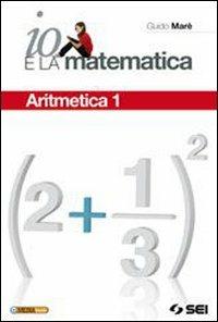 Io e la matematica. Con tavole numeriche. Con CD-ROM. Con espansione online. Vol. 1: Aritmetica - Guido Marè - Libro SEI 2010 | Libraccio.it