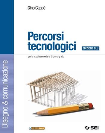 Percorsi tecnologici. Disegno & comunicazione-Schede di disegno-Tecnologia. Ediz. blu. Con CD-ROM. Con espansione online - Gino Cappè - Libro SEI 2010 | Libraccio.it