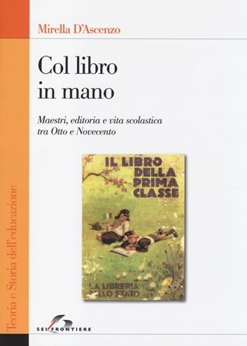 Col libro in mano. Maestri, editoria e vita scolastica tra Otto e Novecento - Mirella D'Ascenzo - Libro SEI 2014, Teoria e storia dell'educazione | Libraccio.it