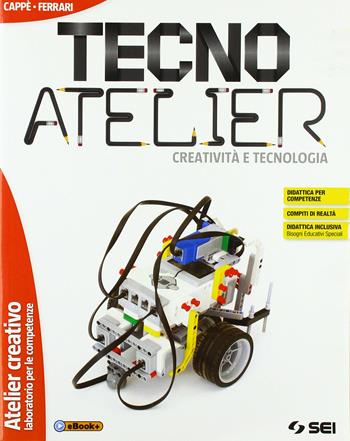 Tecno atelier. Creatività e tecnologia. Atelier creativo-Laboratorio per le vompetenze. Con e-book. Con espansione online - Gino Cappè, Claudia Ferrari - Libro SEI 2017 | Libraccio.it