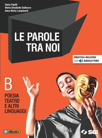 Le parole tra noi. Vol. B: Poesia e teatro. Con e-book. Con espansione online - Vania Panfili, Maria Elisabetta Dulbecco, Anna M. Longobardi - Libro SEI 2015 | Libraccio.it