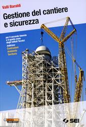 Gestione del cantiere e sicurezza-Il cantiere dalla A alla Z. Per gli Istituti tecnici indirizzo costruzioni ambiente territorio