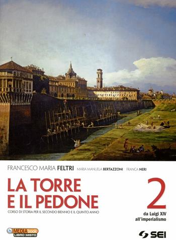 La torre e il pedone. Con DVD-ROM. Con espansione online. Vol. 2: Da Luigi XIV all'imperialismo - Francesco Maria Feltri, M. Manuela Bertazzoni, Franca Neri - Libro SEI 2012 | Libraccio.it