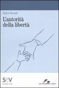 L'autorità della libertà - Felice Nuvoli - Libro SEI 2010, Scuola e vita | Libraccio.it
