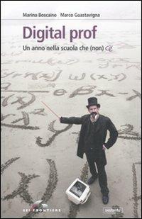 Digital prof. Un anno nella scuola che (non) c'è - Marina Boscaino, Marco Guastavigna - Libro SEI 2010, Sestante | Libraccio.it