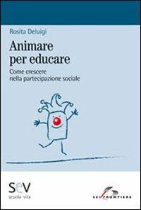 Animare per educare - Rosita Deluigi - Libro SEI 2010, Scuola e vita | Libraccio.it