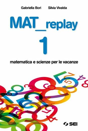 Mat replay. Matematica e scienze per le vacanze. Vol. 1 - Gabriella Bori, Silvia Vivalda - Libro SEI 2011 | Libraccio.it