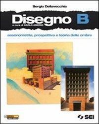 Disegno. Vol. B: Assonometria, prospettiva e teoria delle ombre. Con DVD-ROM. Con espansione online - Sergio Dellavecchia - Libro SEI 2011 | Libraccio.it