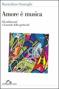 Amore è musica - Massimiliano Stramaglia - Libro SEI 2011, Teoria e storia dell'educazione | Libraccio.it