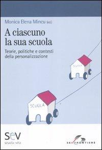 A ciascuno la sua scuola. Teorie, politiche e contesti della personalizzazione - Monica E. Mincu - Libro SEI 2011, Scuola e vita | Libraccio.it