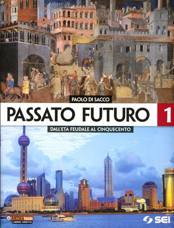 Passato futuro. Atlante. Per le Scuole superiori. Vol. 1: Dall'età feudale al Cinquecento - Paolo Di Sacco - Libro SEI 2012 | Libraccio.it