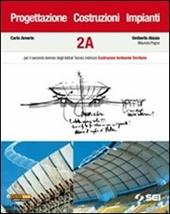 Progettazione, costruzioni, impianti. Volumi A-B. Per il secondo biennio degli Istituti tecnici indirizzo costruzioni ambiente territorio. Vol. 2
