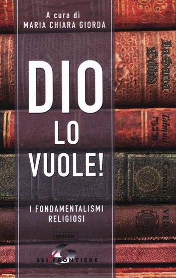 Dio lo vuole! I fondamentalismi religiosi  - Libro SEI 2012, Sestante | Libraccio.it