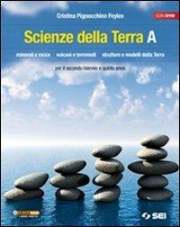 Scienze della terra. Volume A. Minerali e rocce. Vulcani e terremoti. Strutture e modelli della terra. Per le Scuole superiori. Con DVD - Cristina Pignocchino Feyles - Libro SEI 2012 | Libraccio.it