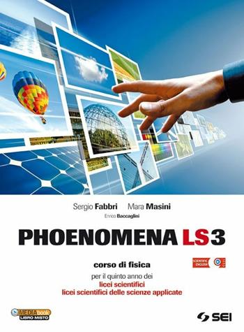 Phoenomena LS3. Corso di fisica per il 5° anno dei Licei scientifici. Licei scientifici delle scienze applicate - Sergio Fabbri, Mara Masini, Enrico Baccaglini - Libro SEI 2013 | Libraccio.it