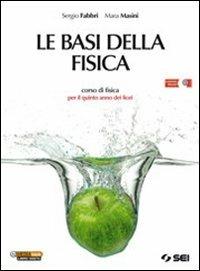 Le basi della fisica. Corso di fisica per il 5° anno dei Licei - Sergio Fabbri, Mara Masini - Libro SEI 2013 | Libraccio.it