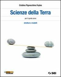 Scienze della terra. Strutture e modelli. Per il trienno delle Scuole superiori - Cristina Pignocchino Feyles - Libro SEI 2013 | Libraccio.it