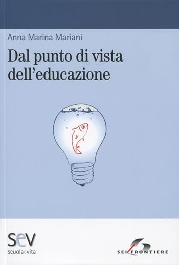 Dal punto di vista dell'educazione - Anna Maria Mariani - Libro SEI 2012, Scuola e vita | Libraccio.it