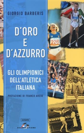 D'oro e d'azzurro. Gli olimpionici dell'atletica italiana - Giorgio Barberis - Libro SEI 2012, Sestante | Libraccio.it