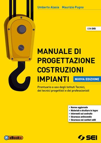 Manuale di progettazione costruzioni impianti. Prontuario. Per gli Ist. Tecnici - Umberto Alasia, Maurizio Pugno - Libro SEI 2017 | Libraccio.it