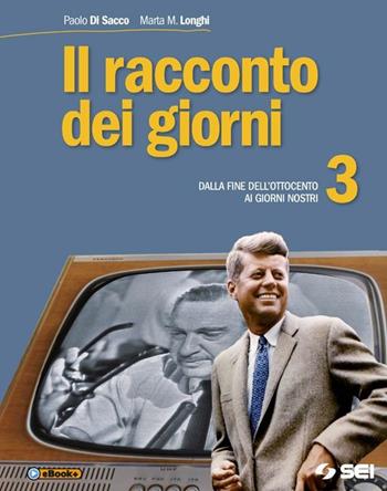 Il racconto dei giorni. Vol. 3: Dalla fine dell'Ottocento ai giorni nostri - Paolo Di Sacco, Marta M. Longhi - Libro SEI 2014 | Libraccio.it