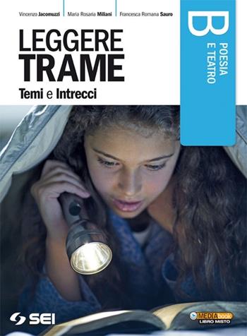 Leggere trame. Temi e intrecci. Vol B: Poesia e teatro. Per il biennio delle Scuole superiori - Vincenzo Jacomuzzi, Maria Rosaria Miliani, Francesca Romana Sauro - Libro SEI 2013 | Libraccio.it