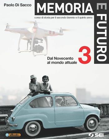 Memoria e futuro. Corso di storia per il secondo biennio e il quinto anno. Vol. 3: Dal Novecento al mondo attuale - Paolo Di Sacco - Libro SEI 2015 | Libraccio.it