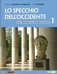 Lo specchio dell'Occidente. Con cittadinanza e Costituzione. Con e-book. Vol. 1: Dalla preistoria alla Repubblica romana - Gianluca Solfaroli Camillocci, Cesare Grazioli - Libro SEI 2014 | Libraccio.it