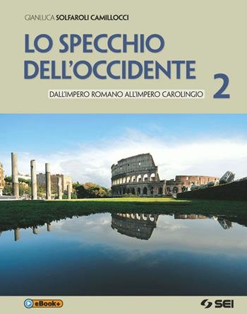 Lo specchio dell'Occidente. Con e-book. Vol. 2: Dall'impero romano all'impero carolingio - Gianluca Solfaroli Camillocci, GRAZIOLI CESARE - Libro SEI 2014 | Libraccio.it