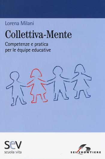 Collettiva-mente. Competenze e pratica per le équipe educative - Lorena Milani - Libro SEI 2013, Scuola e vita | Libraccio.it