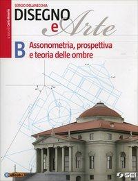 Disegno e arte. Vol. 2: Assonometria, prospettiva e teoria delle ombre - Sergio Dellavecchia - Libro SEI 2014 | Libraccio.it