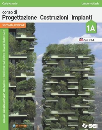 Corso di progettazione costruzioni impianti. Volume 1A-1B-Tavole di progettazione edilizia. - Carlo Amerio, Umberto Alasia - Libro SEI 2015 | Libraccio.it