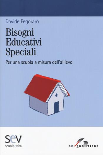 Bisogni educativi speciali. Per una scuola a misura dell'allievo - Davide Pegoraro - Libro SEI 2014, Scuola e vita | Libraccio.it