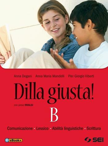 Dilla giusta! Vol. B: Comunicazioni, lessico, abilità linguistiche,s crittura. Con prove INVALSI. Per la Scuola media - Anna Degani, Anna Maria Mandelli, Pier Giorgio Viberti - Libro SEI 2014 | Libraccio.it