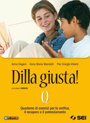 Dilla giusta! Vol. Q: Esercizi di verifica. Con e-book. Con espansione online - Anna Degani, Anna Maria Mandelli, Pier Giorgio Viberti - Libro SEI 2014 | Libraccio.it