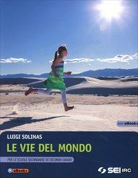 Le vie del mondo. - Luigi Solinas - Libro SEI 2014 | Libraccio.it