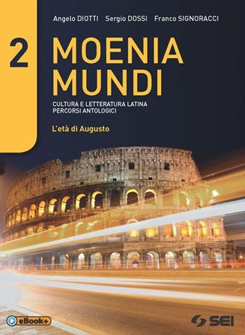 Moenia mundi. Cultura e letteratura latina percorsi antologici. Per le Scuole superiori. Vol. 2: L'età di Augusto - Angelo Diotti, Sergio Dossi, Franco Signoracci - Libro SEI 2015 | Libraccio.it