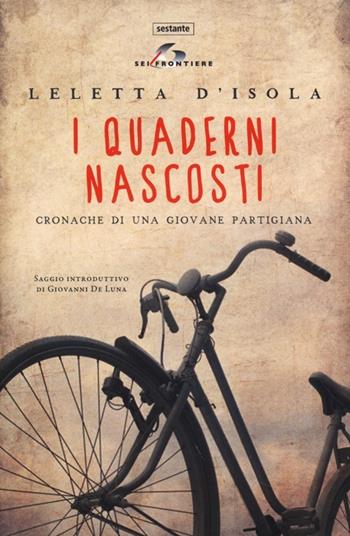 I quaderni nascosti. Cronache di una giovane partigiana - Leletta D'Isola - Libro SEI 2013, Sestante | Libraccio.it