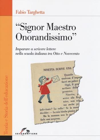 «Signor Maestro Onorandissimo». Imparare a scrivere lettere nella scuola italiana tra Otto e Novecento - Fabio Targhetta - Libro SEI 2013, Teoria e storia dell'educazione | Libraccio.it