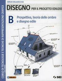Disegno per il progetto edilizio. Vol. 2: Prospettiva, teoria delle ombre e disegno edile - Sergio Dellavecchia - Libro SEI 2014 | Libraccio.it