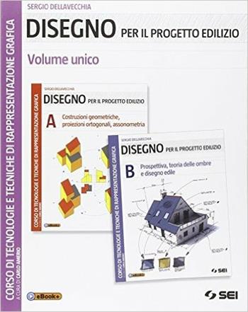 Disegno per il progetto edilizio. Vol. unico. Per le Scuole superiori. - Sergio Dellavecchia - Libro SEI 2014 | Libraccio.it