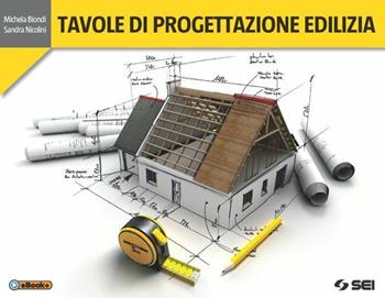 Tavole di progettazione edilizia. Con e-book. Con espansione online - Michela Biondi, Sandra Nicolini - Libro SEI 2015 | Libraccio.it