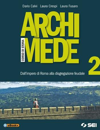 Archimede. Con e-book. Con espansione online. Vol. 2: Dall'impero di Roma alla disgregazione - Dario Calvi, Laura Crespi, Laura Fusaro - Libro SEI 2014 | Libraccio.it