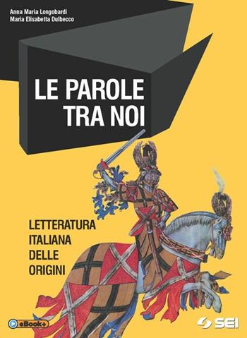 Le parole tra noi. Letteratura italiana delle origini. Con e-book. Con espansione online - Vania Panfili - Libro SEI 2015 | Libraccio.it