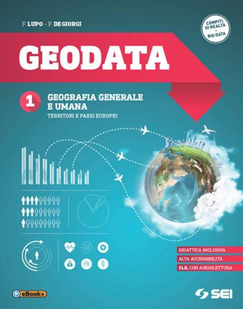 Geodata. e professionali. Ediz. per la scuola. Con e-book. Con espansione online. Vol. 1: Geografia generale e umana-Territori e paesi europei - Fulvio Lupo, F. De Giorgi - Libro SEI 2017 | Libraccio.it