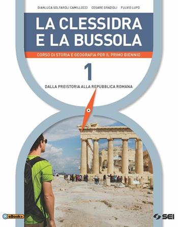 La clessidra e la bussola. Corso di storia e geografia per il primo biennio. Vol. 1: Dalla preistoria alla repubblica romana - Gianluca Solfaroli Camillocci, Cesare Grazioli, Fulvio Lupo - Libro SEI 2015 | Libraccio.it