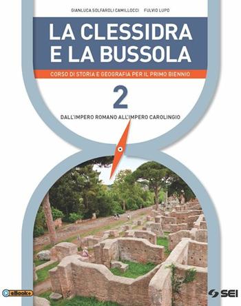 La clessidra e la bussola. Corso di storia e geografia. Per il 1° biennio delle Scuole superiori. Con e-book. Con espansione online. Vol. 2 - Gianluca Solfaroli Camillocci, Fulvio Lupo, Cesare Grazioli - Libro SEI 2015 | Libraccio.it