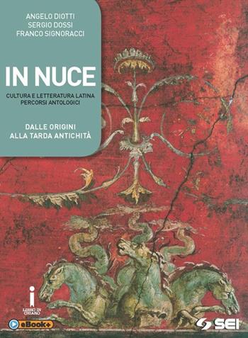 In nuce. Cultura e letteratura latina percorsi antologici. Dalle origini alla tarda antichità. Per le Scuole superiori - Angelo Diotti, Sergio Dossi, Franco Signoracci - Libro SEI 2015 | Libraccio.it